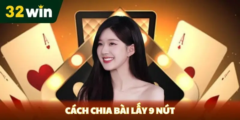 Cách chia bài lấy 9 nút tại 32win