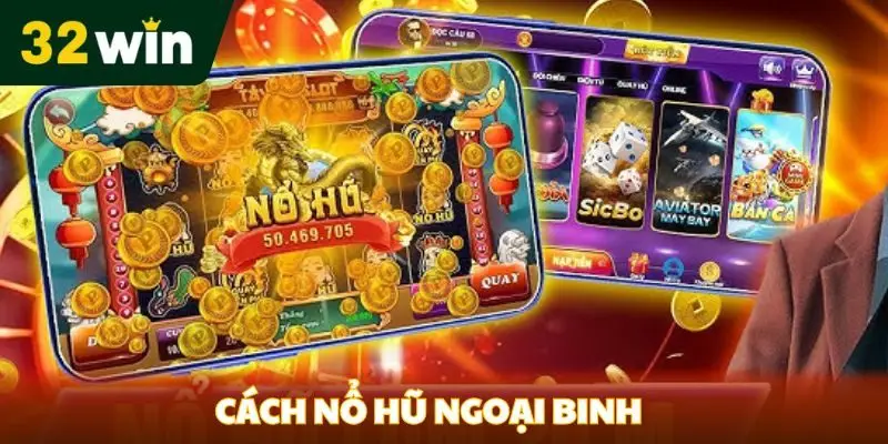 Cách nổ hũ ngoại binh