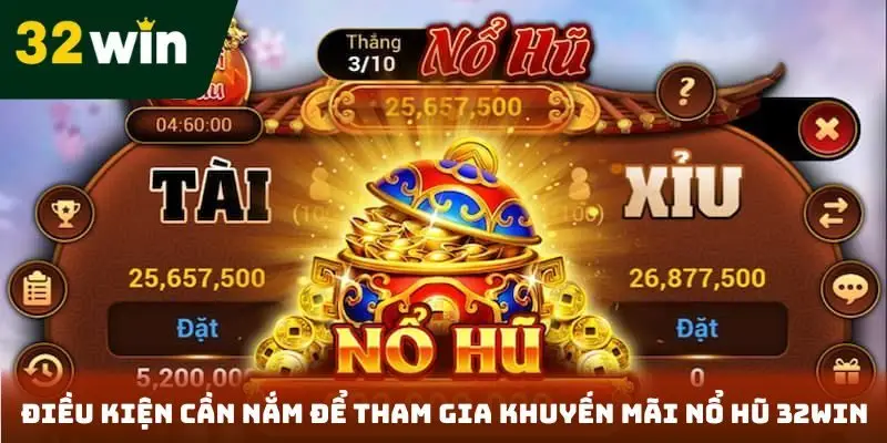 Điều kiện cần nắm để tham gia khuyến mãi nổ hũ 32Win