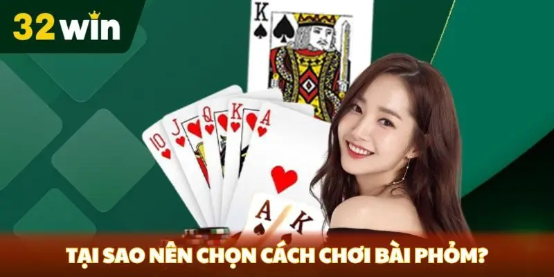 Tại sao nên chọn cách chơi bài phỏm? 