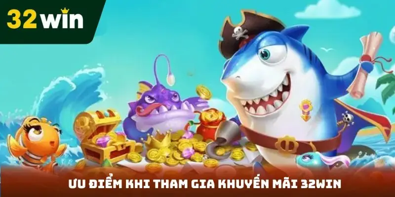 Ưu điểm khi tham gia khuyến mãi 32Win